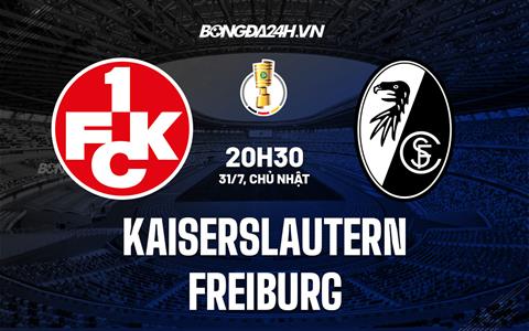 Nhận định Kaiserslautern vs Freiburg 20h30 ngày 31/7 (Cúp QG Đức 2022/23)