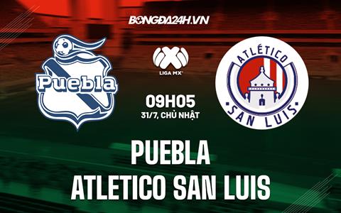 Nhận định Puebla vs Atletico San Luis 9h05 ngày 31/7 (VĐQG Mexico 2022/23)