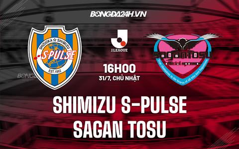 Nhận định Shimizu S-Pulse vs Sagan Tosu 16h00 ngày 31/7 (VĐQG Nhật Bản 2022)