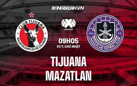 Nhận định,  Tijuana vs Mazatlan 9h05 ngày 31/7 (VĐQG Mexico 2022/23)