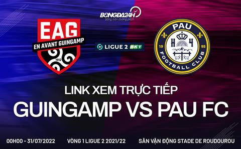Link xem Guingamp vs Pau 0h00 ngày 31/7 trực tiếp Ligue 2 2022/23