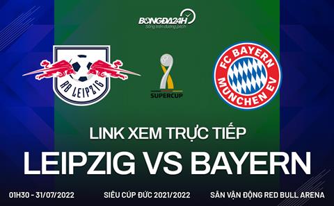Link xem trực tiếp Leipzig vs Bayern 1h30 ngày 31/7 (Siêu Cúp Đức 2021/22)