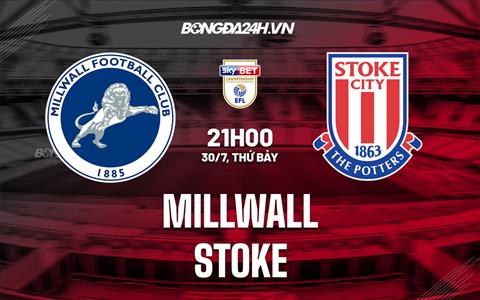 Nhận định, dự đoán Millwall vs Stoke 21h00 ngày 30/7 (Hạng Nhất Anh 2022/23)