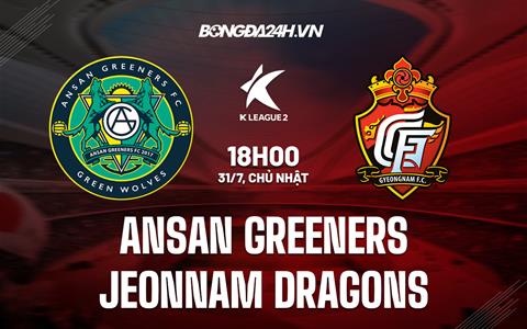 Nhận định Ansan Greeners vs Jeonnam Dragons 18h00 ngày 31/7 (Hạng 2 Hàn Quốc 2022)