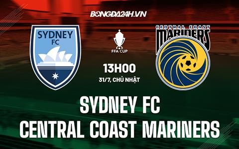 Nhận định Sydney FC vs Central Coast Mariners 13h00 ngày 31/7 (Cúp QG Australia 2022)