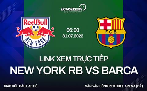 Link xem New York RB vs Barca 6h00 ngày 31/7 Giao hữu hè 2022