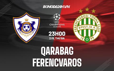 Nhận định,  Qarabag vs Ferencvaros 1h00 ngày 4/8 (Cúp C1 Châu Âu 2022/23)