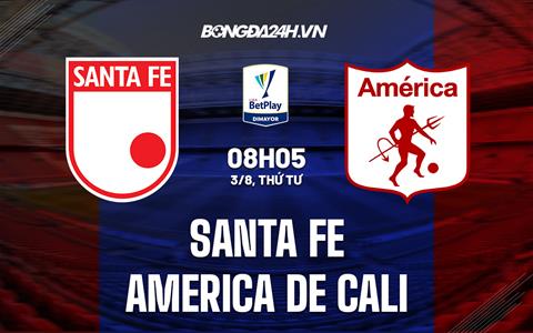 Nhận định Santa Fe vs America de Cali 8h05 ngày 3/8 (VĐQG Colombia)