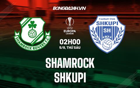 Nhận định bóng đá Shamrock vs Shkupi 2h00 ngày 5/8 (Europa League 2022/23)