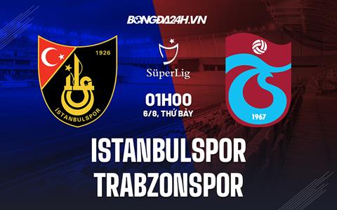Nhận định Istanbulspor vs Trabzonspor 1h00 ngày 6/8 (VĐQG Thổ Nhĩ Kỳ 2022/23)