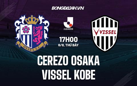 Nhận định Cerezo Osaka vs Vissel Kobe 17h00 ngày 6/8 (VĐQG Nhật 2022)