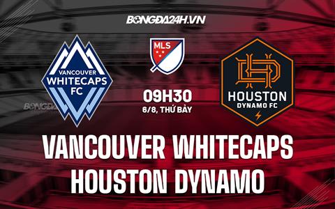 Nhận định Vancouver Whitecaps vs Houston Dynamo 9h30 ngày 6/8 (Nhà nghề Mỹ MLS 2022)