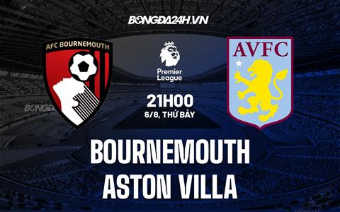Nhận định Bournemouth vs Aston Villa 21h00 ngày 6/8 (Ngoại hạng Anh 2022/23)