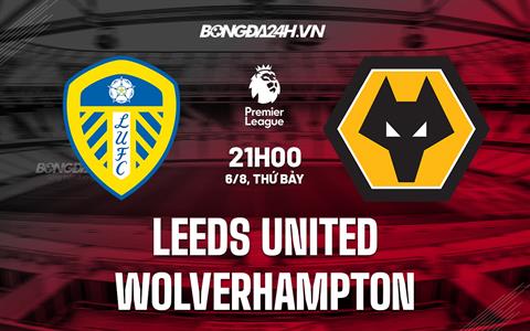 Nhận định, soi kèo Leeds vs Wolves 21h00 ngày 6/8 (Ngoại hạng Anh 2022/23)