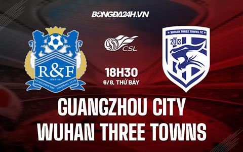 Nhận định Guangzhou City vs Wuhan Three Towns 18h30 ngày 6/8 (Hạng 2 Phần Lan 2022)