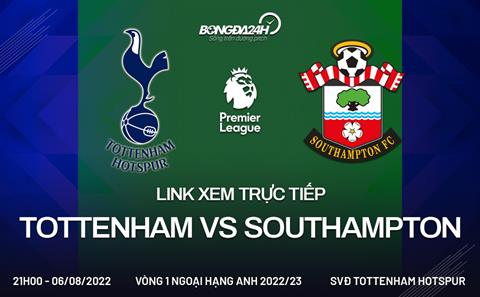Xem trực tiếp Tottenham vs Southampton hôm nay 6/8/2022 ở đâu? Kênh nào?