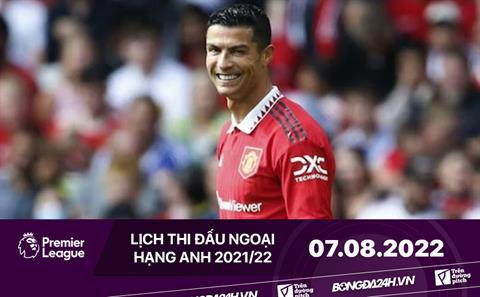 Lịch thi đấu Ngoại hạng Anh hôm nay 7/8/2022: MU vs Brighton