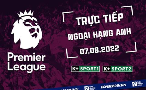 Trực tiếp Ngoại hạng Anh 2022/23 vòng 1 hôm nay 7/8 (Link xem K+SPORT1)