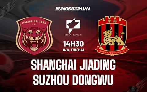 Nhận định Shanghai Jiading vs Suzhou Dongwu 14h30 ngày 8/8 (Hạng 2 Trung Quốc 2022)