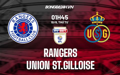 Nhận định Rangers vs Saint-Gilloise 1h45 ngày 10/8 (Champions League 2022/23)