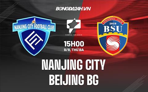 Nhận định Nanjing City vs Beijing BG 15h00 ngày 9/8 (Hạng 2 Trung Quốc 2022)