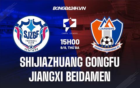 Nhận định Shijiazhuang Gongfu vs Jiangxi Beidamen 15h00 ngày 9/8 (Hạng Hai Trung Quốc 2022)