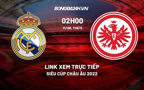 Trực tiếp Real Madrid vs Frankfurt siêu cúp Châu Âu 2022 tại FPT Play