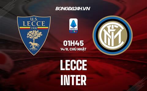 Nhận định,  Lecce vs Inter Milan 1h45 ngày 14/8 (Serie A 2022/23)