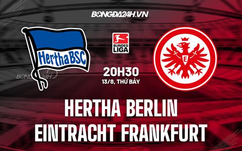 Nhận định, dự đoán Hertha Berlin vs Frankfurt 20h30 ngày 13/8 (VĐQG Đức 2022/23)