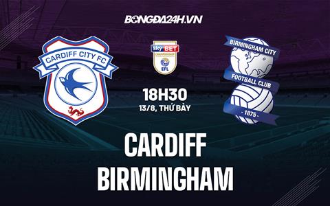 Nhận định Cardiff vs Birmingham 18h30 ngày 13/8 (Hạng Nhất Anh 2022/23)
