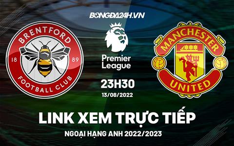 Link xem trực tiếp Brentford vs MU Ngoại Hạng Anh 2022 ở đâu ?