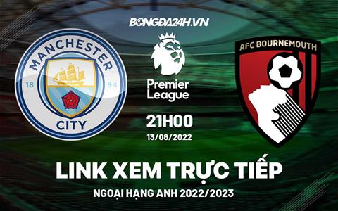 Link xemTrực tiếp Man City vs Bournemouth vòng 2 Ngoại Hạng Anh 2022 ở đâu ?