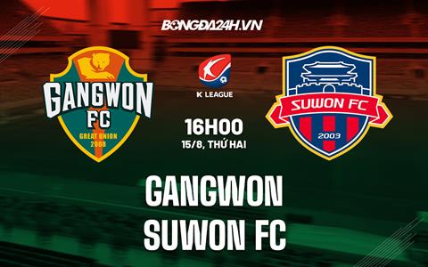Nhận định,  Gangwon vs Suwon FC 16h00 ngày 15/8 (VĐQG Hàn Quốc 2022)