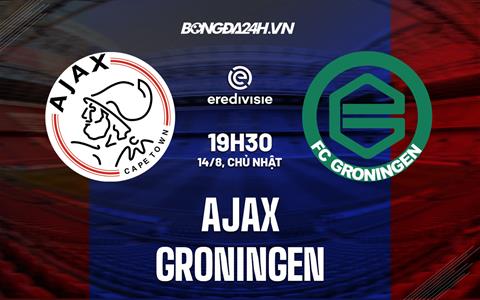 Nhận định bóng đá Ajax vs Groningen 19h30 ngày 14/8 (VĐQG Hà Lan 2022/23)