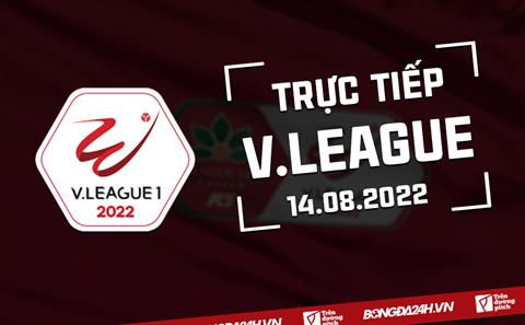 Trực tiếp V.League 2022 Vòng 12 hôm nay 14/8 (Link xem VTV6, VTV5)