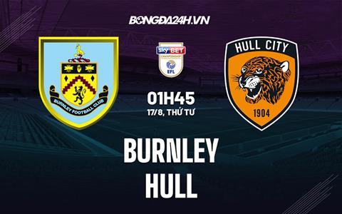 Nhận định bóng đá Burnley vs Hull City 1h45 ngày 17/8 (Hạng Nhất Anh 2022/23)
