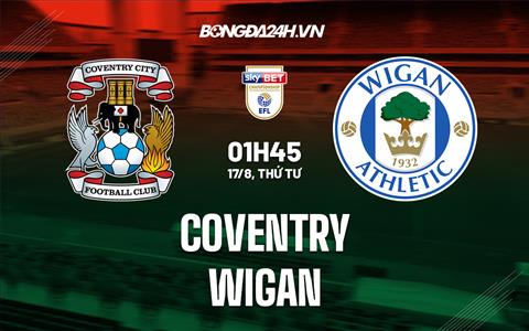 Nhận định, dự đoán Coventry vs Wigan 1h45 ngày 17/8 (Hạng Nhất Anh 2022/23)