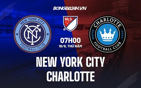 Nhận định New York City vs Charlotte 7h00 ngày 18/8 (Nhà Nghề Mỹ 2022)