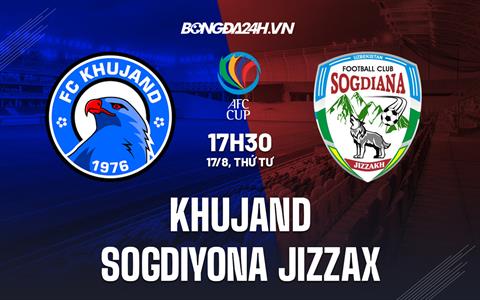 Nhận định,  Khujand vs Sogdiana Jizzax 17h30 ngày 17/8 (AFC Cup 2022)