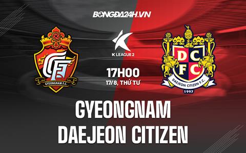 Nhận định Gyeongnam vs Daejeon Citizen 17h00 ngày 17/8 (Hạng 2 Hàn Quốc 2022)