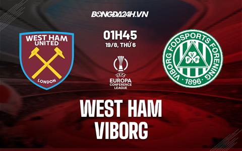Nhận định West Ham vs Viborg 1h45 ngày 19/8 (Europa Conference League 2022/23)
