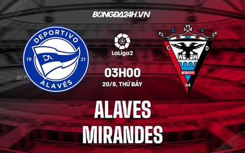 Nhận định Alaves vs Mirandes 03h00 ngày 20/8 (Hạng 2 Tây Ban Nha 2022)