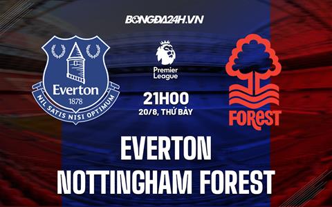 Nhận định,  Everton vs Nottingham 21h00 ngày 20/8 (Ngoại hạng Anh 2022/23)