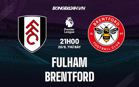 Nhận định, soi kèo Fulham vs Brentford 21h00 ngày 20/8 (Ngoại hạng Anh 2022/23)