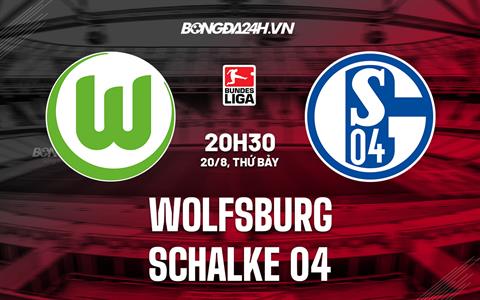 Nhận định, dự đoán Wolfsburg vs Schalke 20h30 ngày 20/8 (VĐQG Đức 2022/23)