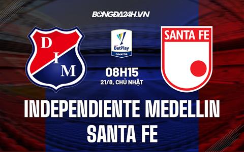 Nhận định Independiente Medellin vs Santa Fe 8h15 ngày 21/8 (VĐQG Colombia 2022)