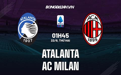 Nhận định bóng đá Atalanta vs AC Milan 1h45 ngày 22/8 (Serie A 2022/23)