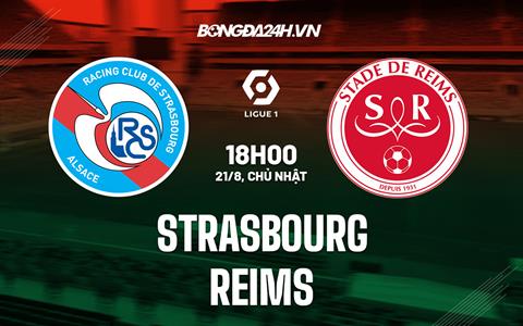 Nhận định, dự đoán Strasbourg vs Reims 18h00 ngày 21/8 (VĐQG Pháp 2022/23)