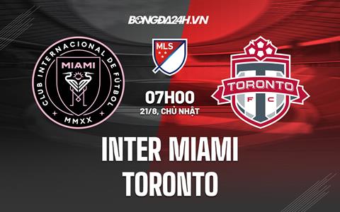 Nhận định,  Inter Miami vs Toronto 7h00 ngày 21/8 (Nhà Nghề Mỹ 2022)