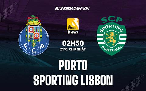 Nhận định Porto vs Sporting Lisbon 2h30 ngày 21/8 (VĐQG Bồ Đào Nha 2022/23)